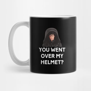 You went over my helmet? Mug